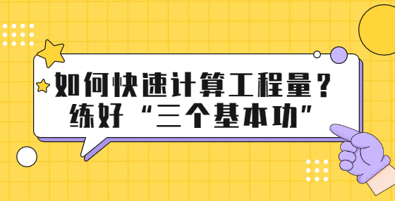 如何快速计算工程量？练好“三个基本功”