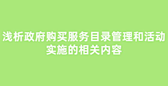 浅析政府购买服务目录管理和活动实施的相关内容