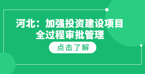 河北：加强投资建设项目全过程审批管理