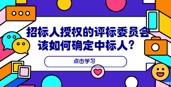 招标人授权的评标委员会该如何确定中标人？