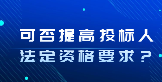 可否提高投标人法定资格要求？