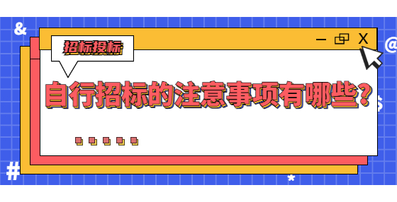 自行招标的注意事项有哪些?