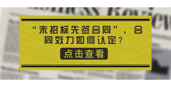 “未招标先签合同”，合同效力如何认定？