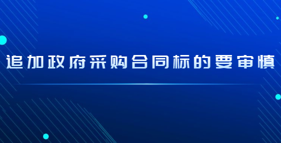追加政府采购合同标的要审慎