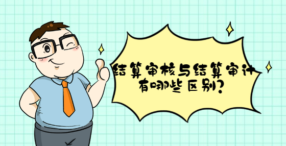 结算审核与结算审计有哪些区别？