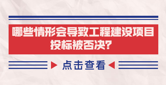 哪些情形会导致工程建设项目投标被否决？