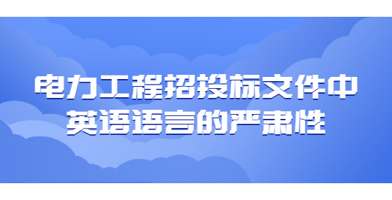 电力工程招投标文件中英语语言的严肃性