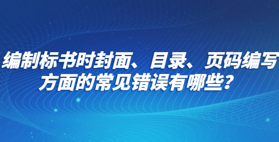 编制标书时封面、目录、页码编写方面的常见错误有哪些？