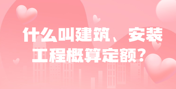 什么叫建筑、安装工程概算定额？
