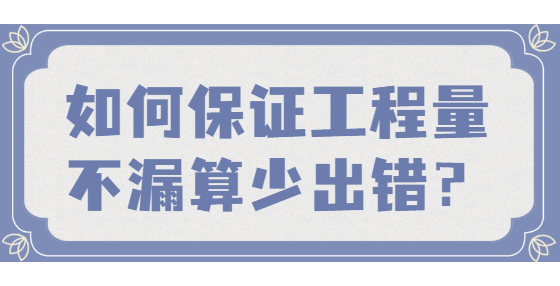 如何保证工程量不漏算、少出错？