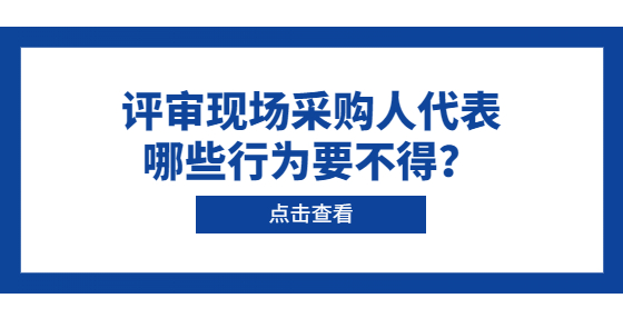 评审现场采购人代表哪些行为要不得？