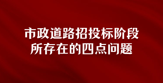 市政道路招投标阶段所存在的四点问题