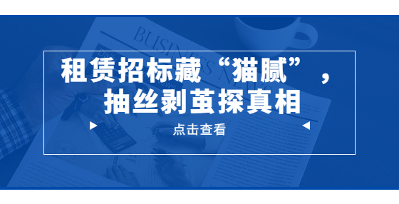 租赁招标藏“猫腻”，抽丝剥茧探真相