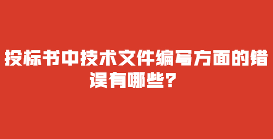 投标书中技术文件编写方面的错误有哪些？