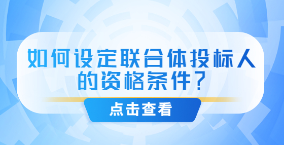 如何设定联合体投标人的资格条件？