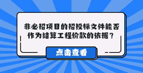 非必招项目的招投标文件能否作为结算工程价款的依据？