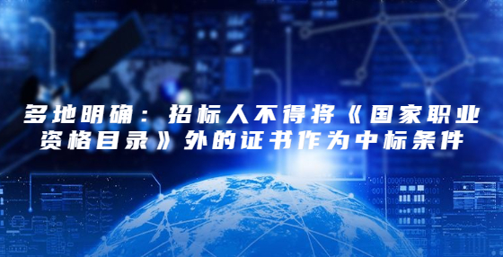 多地明确：招标人不得将《国家职业资格目录》外的证书作为中标条件