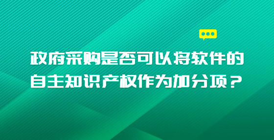 政府采购是否可以将软件的自主知识产权作为加分项？