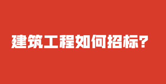 建筑工程如何招标？