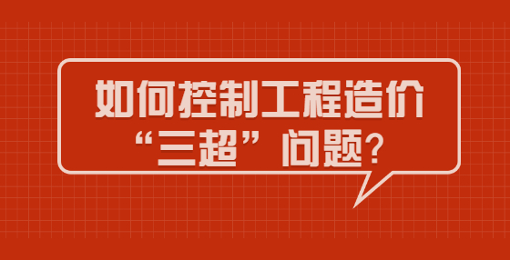 如何控制工程造价“三超”问题？