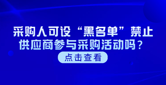 采购人可设“黑名单”禁止供应商参与采购活动吗？