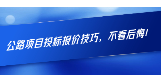 公路项目投标报价技巧，不看后悔！