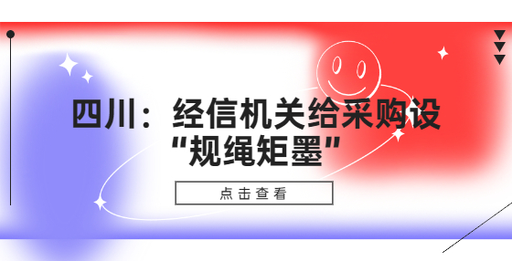 四川：经信机关给采购设“规绳矩墨”