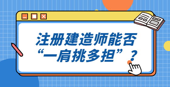 注册建造师能否“一肩挑多担”？
