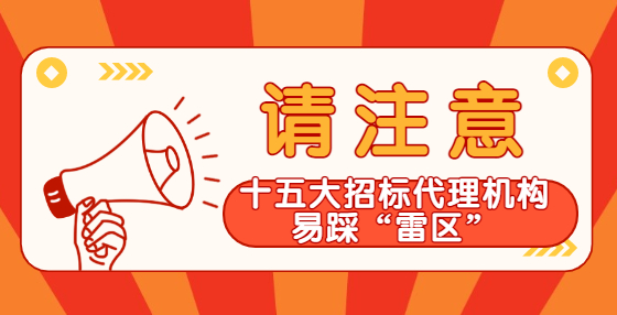 十五大招标代理机构易踩的“雷区”，千万注意！