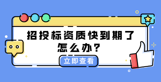 招投标资质快到期了怎么办？