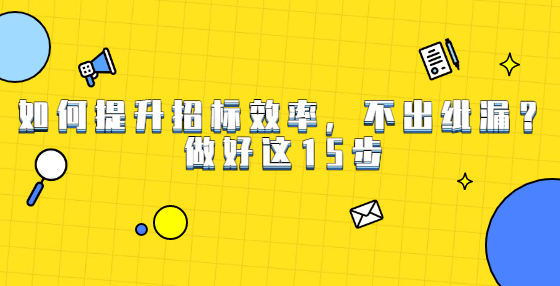 如何提升招标效率，不出纰漏？做好这15步