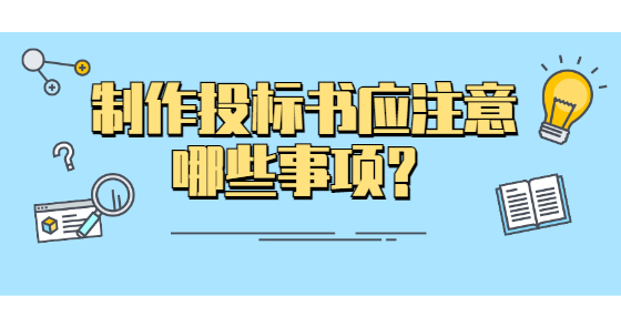  制作投标书应注意哪些事项？