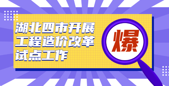 湖北四市开展工程造价改革试点工作
