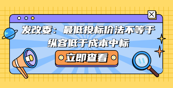 发改委：最低投标价法不等于纵容低于成本中标