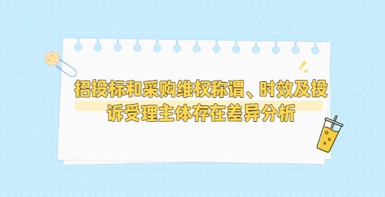 招投标和采购维权称谓、时效及投诉受理主体存在差异分析