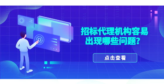 招标代理机构容易出现哪些问题？