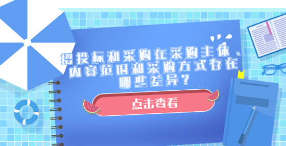 招投标和采购在采购主体、内容范围和采购方式存在哪些差异？