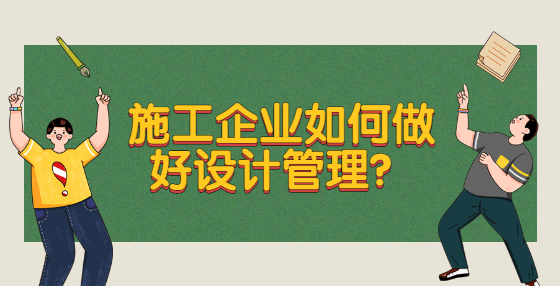 施工企业如何做好设计管理？