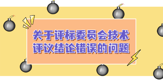 关于评标委员会技术评议结论错误的问题