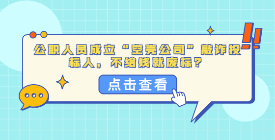 公职人员成立“空壳公司”敲诈投标人，不给钱就废标？