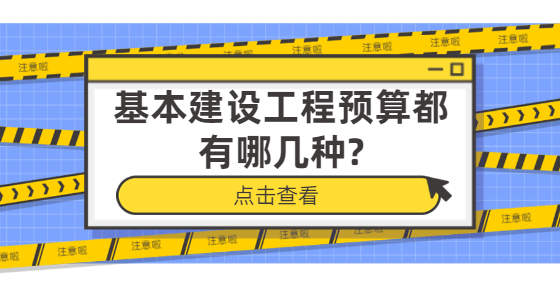 基本建设工程预算都有哪几种?