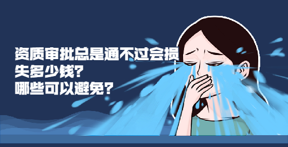 资质审批总是通不过会损失多少钱？哪些可以避免？