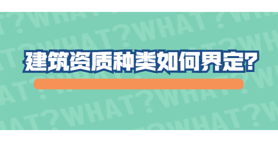 建筑资质种类如何界定？