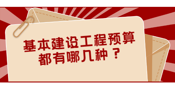 基本建设工程预算都有哪几种？