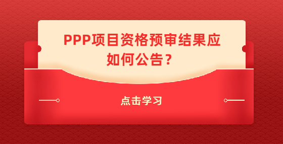 PPP项目资格预审结果应如何公告？