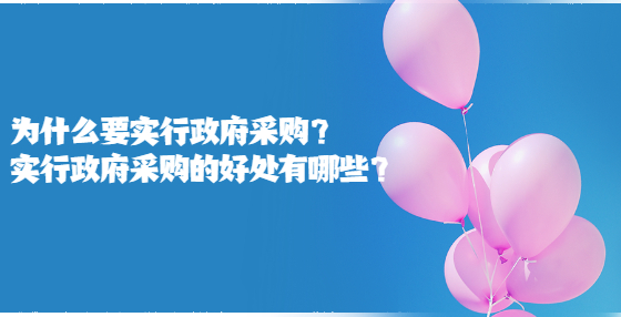为什么要实行政府采购？实行政府采购的好处有哪些？