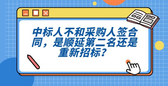 中标人不和采购人签合同，是顺延第二名还是重新<a href=