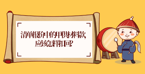 清单报价中的甲供材料款，应该怎样扣回？