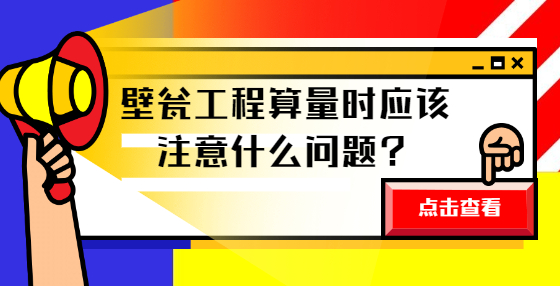壁瓮工程算量时应该注意什么问题？