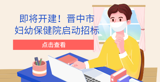 即将开建！晋中市妇幼保健院启动招标